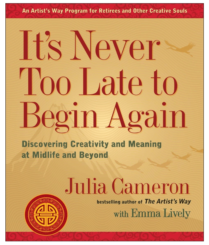 The cover of Julia Cameron's, It's Never Too Late To Begin Again.